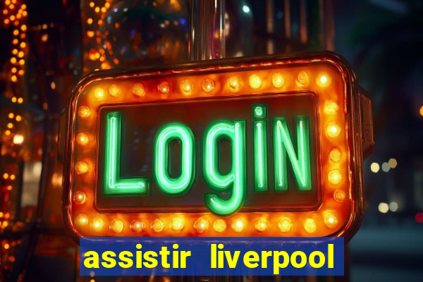 assistir liverpool no futemax