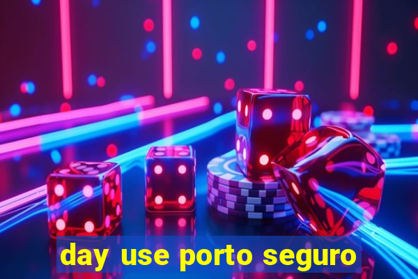 day use porto seguro