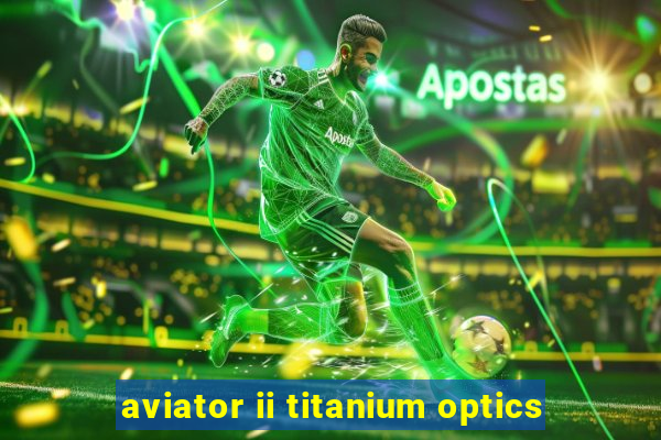 aviator ii titanium optics