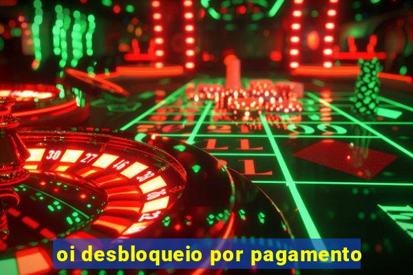 oi desbloqueio por pagamento