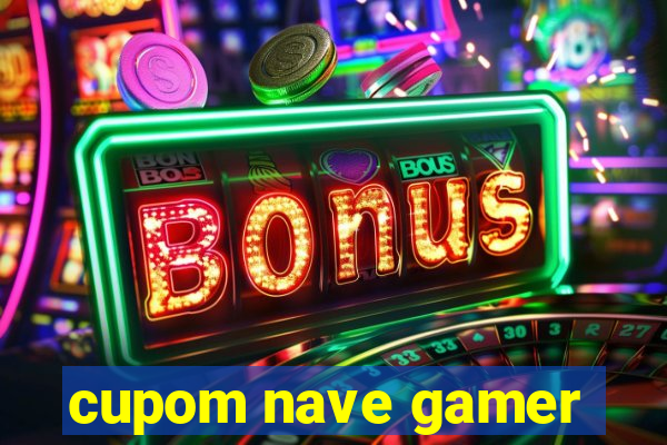 cupom nave gamer