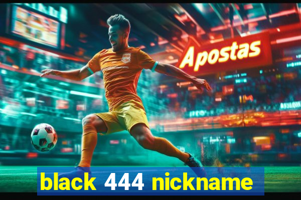 black 444 nickname
