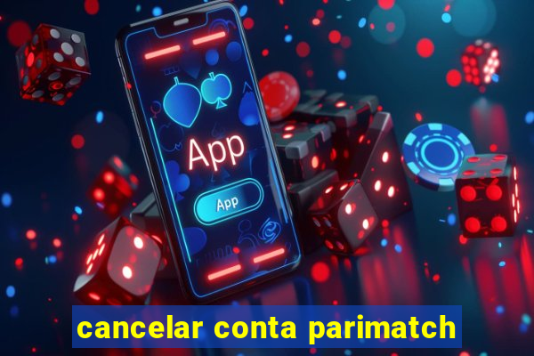 cancelar conta parimatch