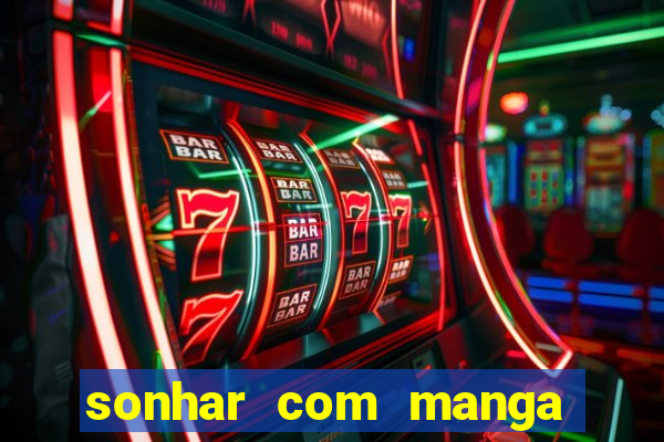 sonhar com manga madura jogo do bicho