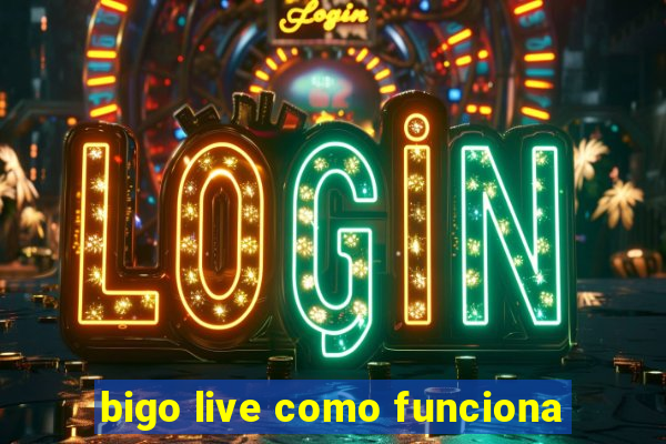 bigo live como funciona