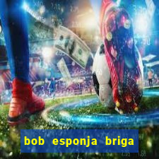 bob esponja briga nos corais