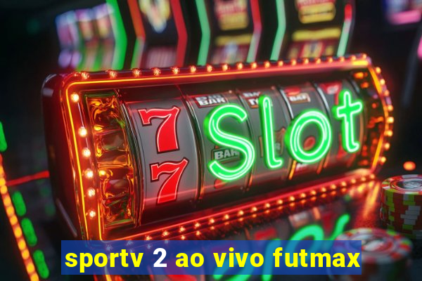 sportv 2 ao vivo futmax