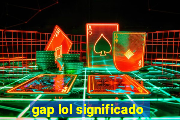 gap lol significado