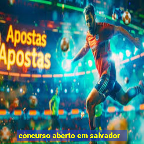 concurso aberto em salvador