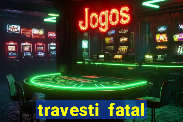 travesti fatal porto alegre
