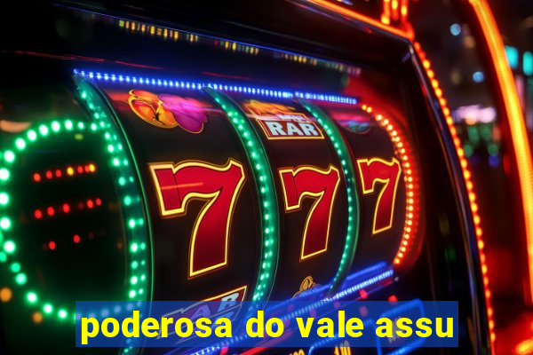 poderosa do vale assu