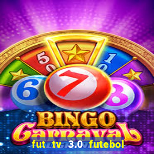 fut tv 3.0 futebol ao vivo