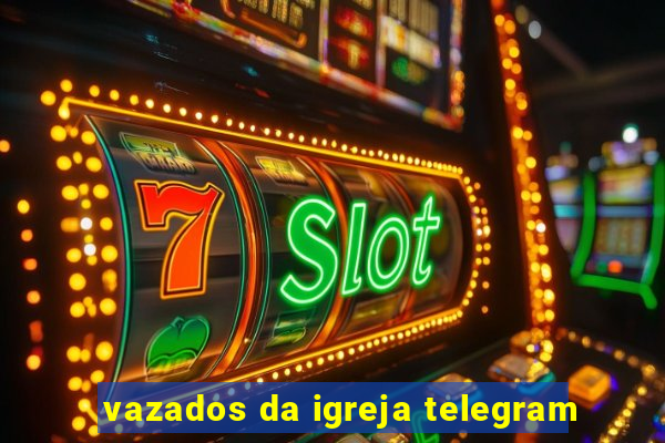 vazados da igreja telegram