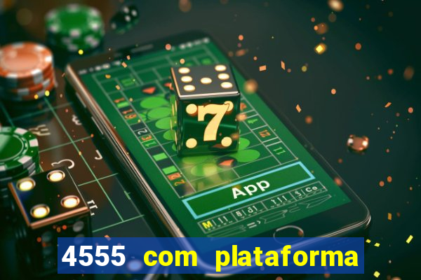 4555 com plataforma de jogos