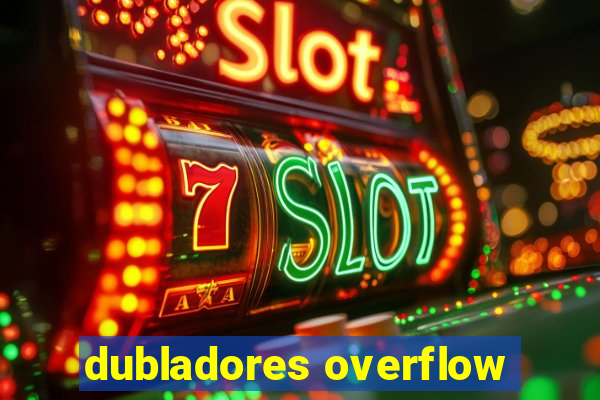 dubladores overflow