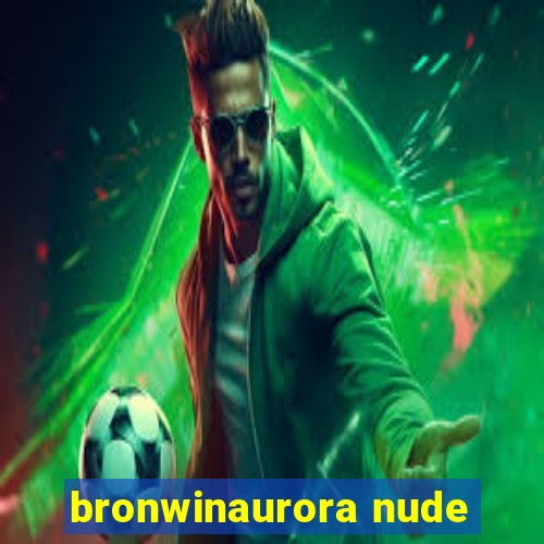bronwinaurora nude