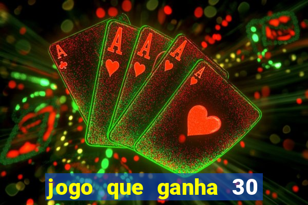 jogo que ganha 30 reais no cadastro