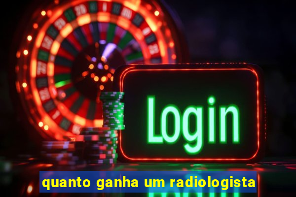 quanto ganha um radiologista