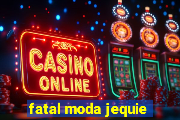 fatal moda jequie
