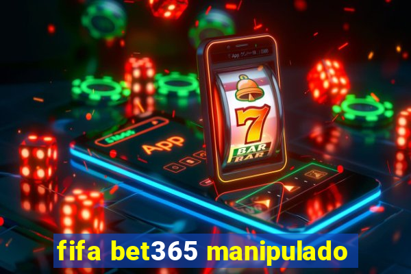 fifa bet365 manipulado