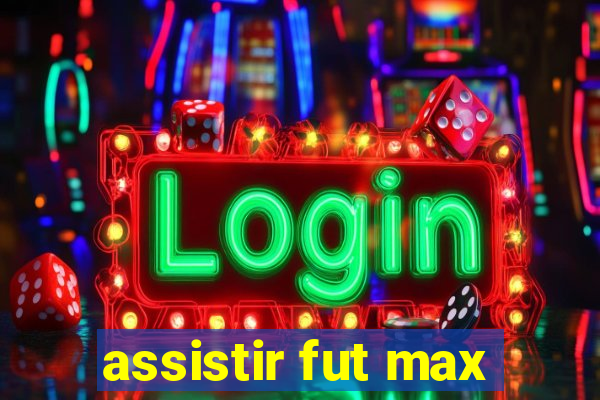 assistir fut max