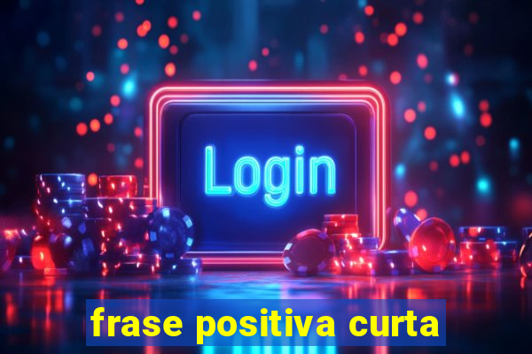 frase positiva curta
