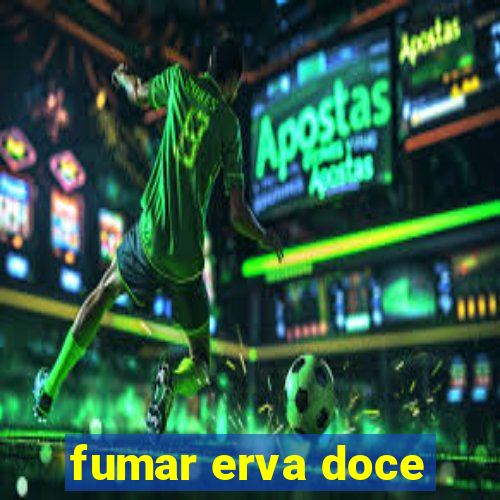 fumar erva doce