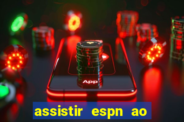 assistir espn ao vivo multicanais