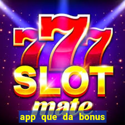 app que da bonus no cadastro