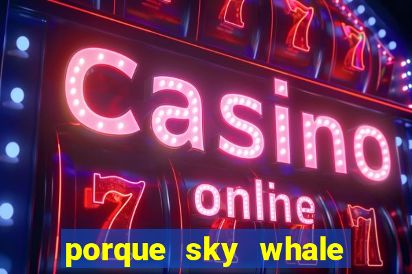 porque sky whale saiu da play store