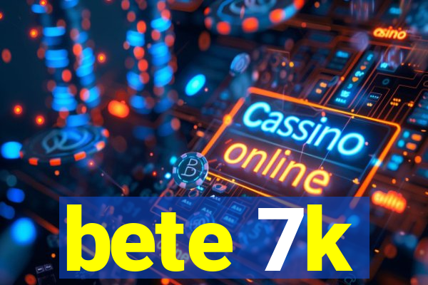 bete 7k