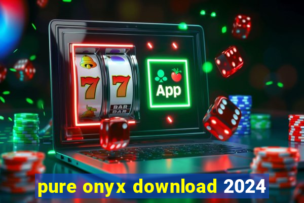 pure onyx download 2024