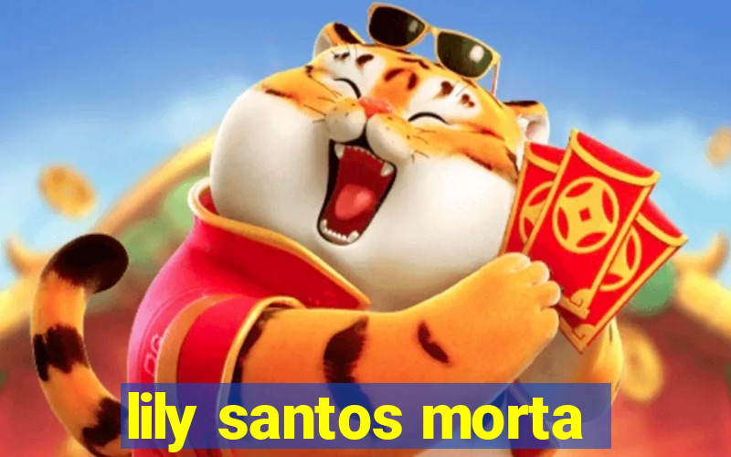 lily santos morta