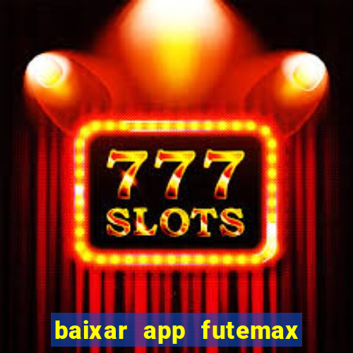 baixar app futemax futebol ao vivo