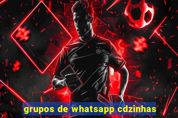 grupos de whatsapp cdzinhas