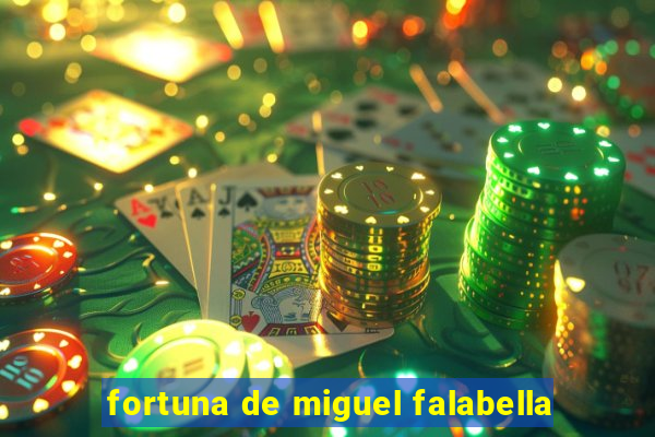 fortuna de miguel falabella