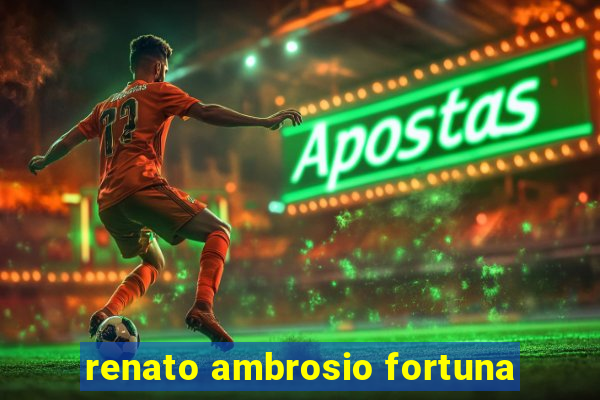 renato ambrosio fortuna