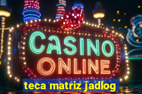 teca matriz jadlog