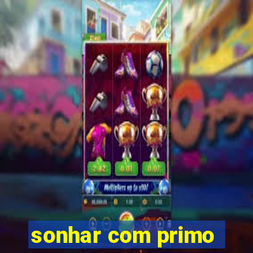 sonhar com primo