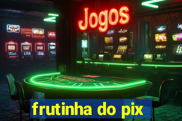 frutinha do pix