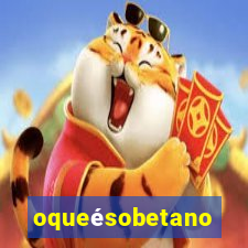 oqueésobetano