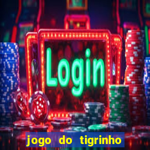 jogo do tigrinho ganha dinheiro mesmo