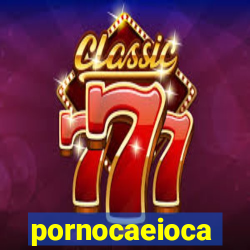 pornocaeioca